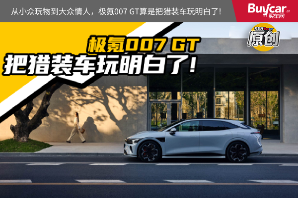 从小众玩物到大众情人，极氪007 GT算是把猎装车玩明白了!